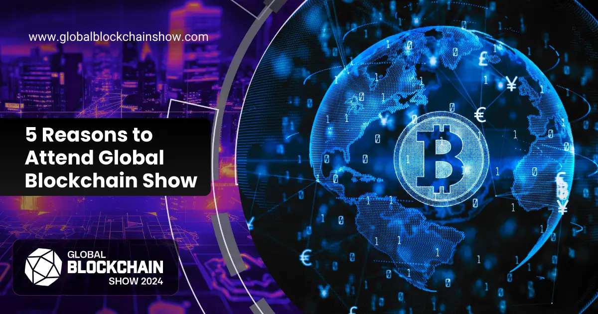 Top 5 Reasons Why You Should Not Miss the Global Blockchain Show