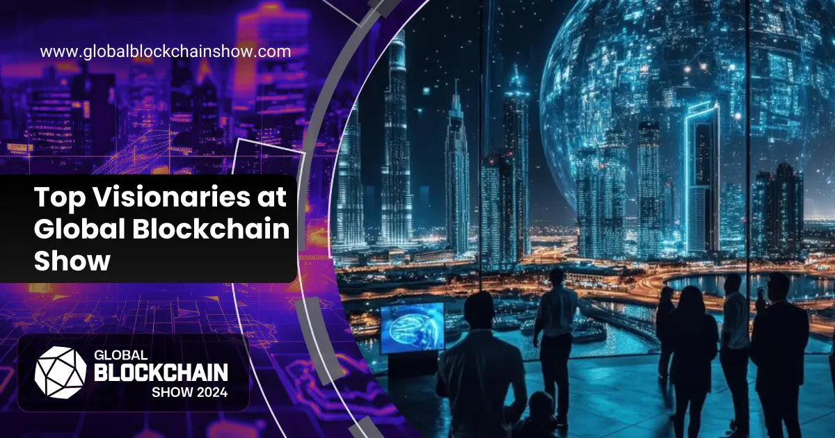 Top Visionaries Shaping the Future at the Global Blockchain Show